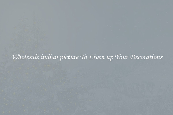 Wholesale indian picture To Liven up Your Decorations