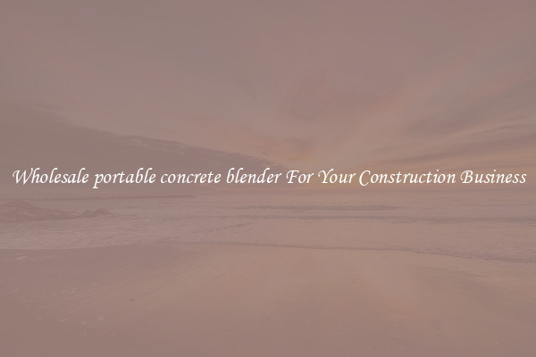 Wholesale portable concrete blender For Your Construction Business