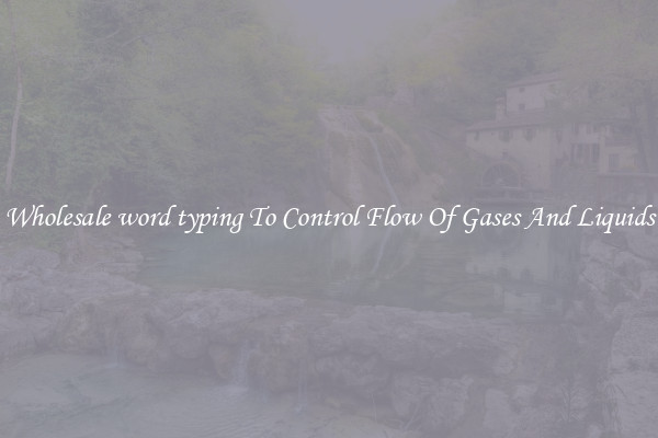 Wholesale word typing To Control Flow Of Gases And Liquids