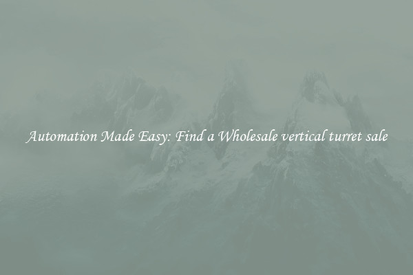  Automation Made Easy: Find a Wholesale vertical turret sale 