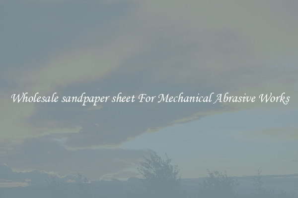 Wholesale sandpaper sheet For Mechanical Abrasive Works