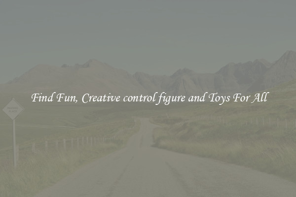 Find Fun, Creative control figure and Toys For All
