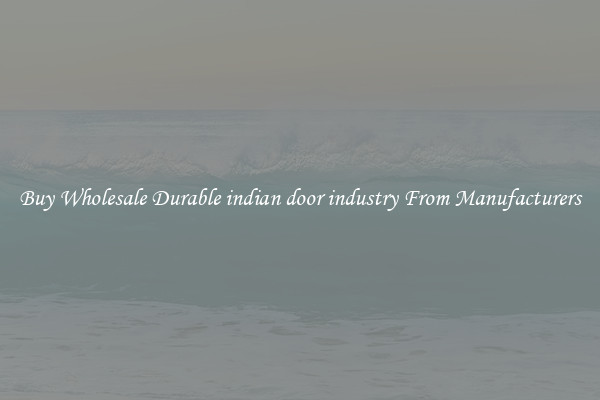 Buy Wholesale Durable indian door industry From Manufacturers