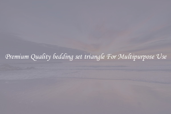 Premium Quality bedding set triangle For Multipurpose Use