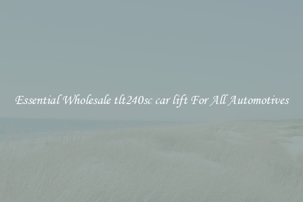 Essential Wholesale tlt240sc car lift For All Automotives