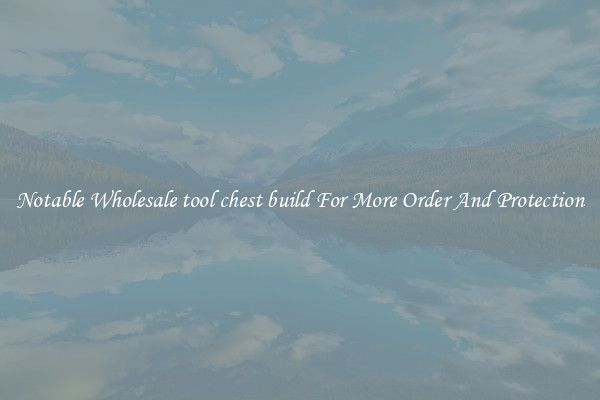 Notable Wholesale tool chest build For More Order And Protection