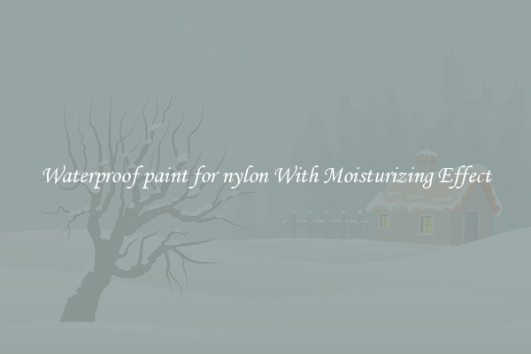 Waterproof paint for nylon With Moisturizing Effect