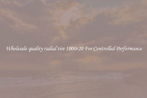 Wholesale quality radial tire 1000r20 For Controlled Performance