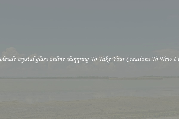 Wholesale crystal glass online shopping To Take Your Creations To New Levels