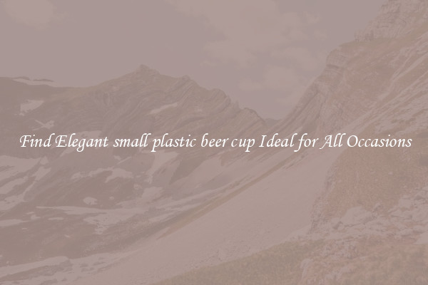 Find Elegant small plastic beer cup Ideal for All Occasions