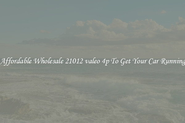 Affordable Wholesale 21012 valeo 4p To Get Your Car Running