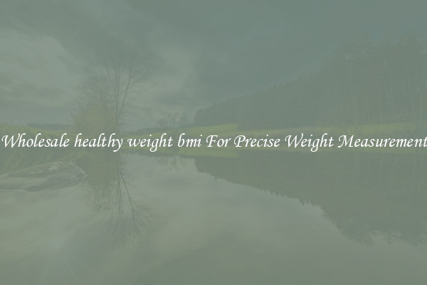Wholesale healthy weight bmi For Precise Weight Measurement