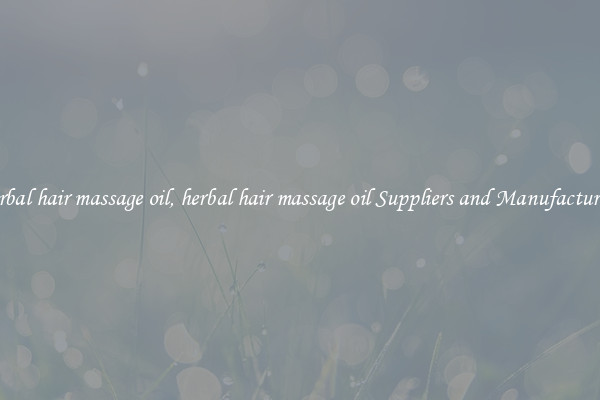herbal hair massage oil, herbal hair massage oil Suppliers and Manufacturers