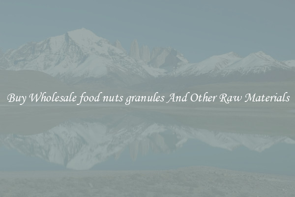 Buy Wholesale food nuts granules And Other Raw Materials