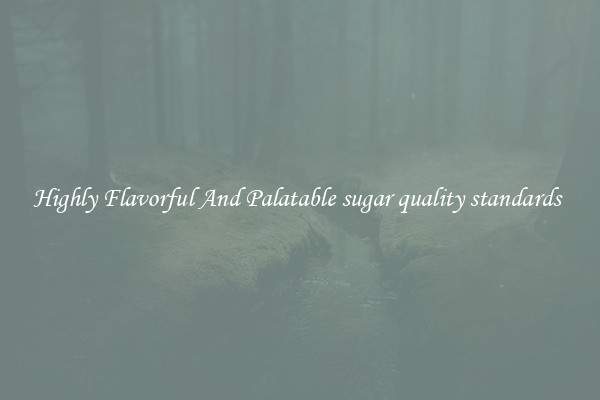 Highly Flavorful And Palatable sugar quality standards 