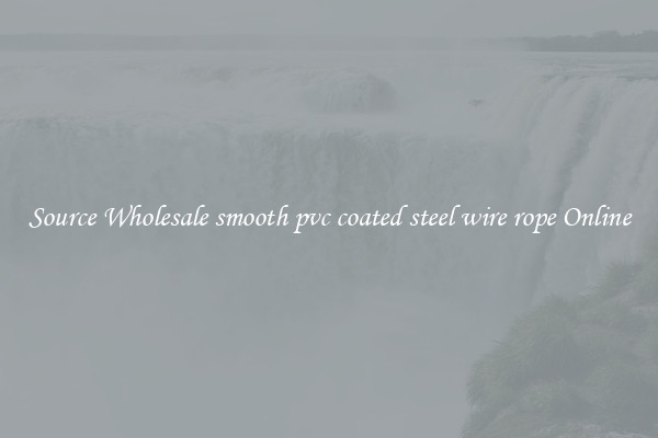 Source Wholesale smooth pvc coated steel wire rope Online