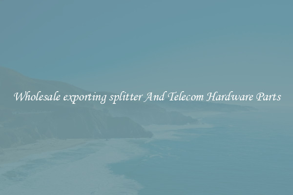 Wholesale exporting splitter And Telecom Hardware Parts