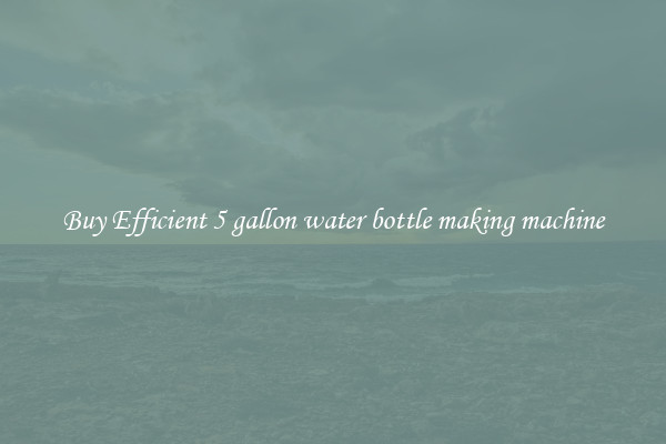 Buy Efficient 5 gallon water bottle making machine
