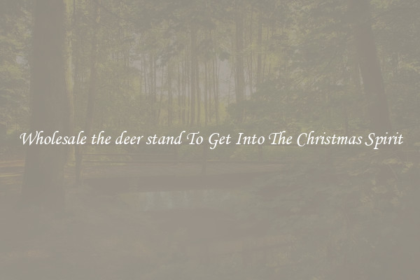 Wholesale the deer stand To Get Into The Christmas Spirit