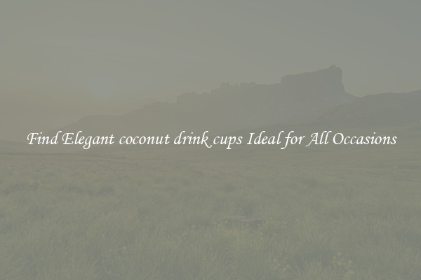 Find Elegant coconut drink cups Ideal for All Occasions