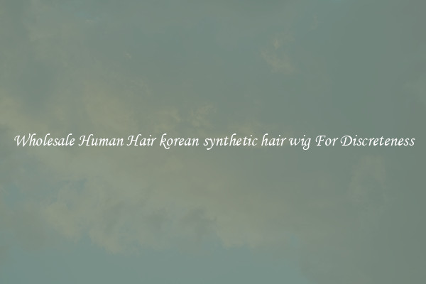 Wholesale Human Hair korean synthetic hair wig For Discreteness