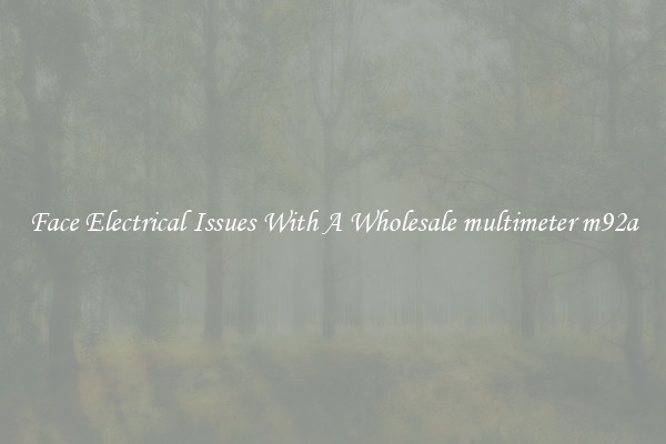 Face Electrical Issues With A Wholesale multimeter m92a