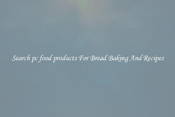 Search pc food products For Bread Baking And Recipes