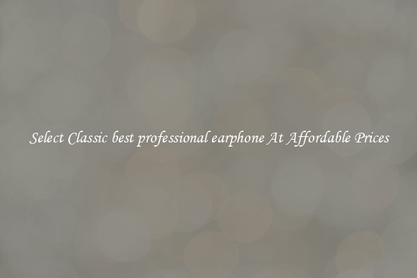 Select Classic best professional earphone At Affordable Prices