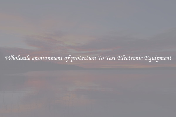 Wholesale environment of protection To Test Electronic Equipment