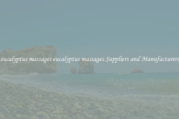 eucalyptus massages eucalyptus massages Suppliers and Manufacturers