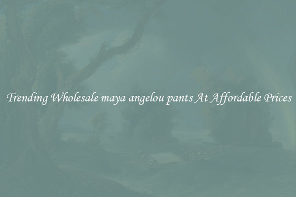 Trending Wholesale maya angelou pants At Affordable Prices