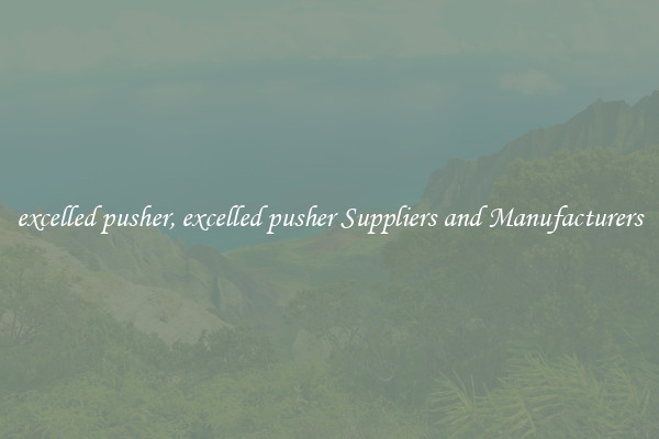 excelled pusher, excelled pusher Suppliers and Manufacturers