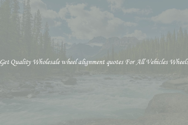 Get Quality Wholesale wheel alignment quotes For All Vehicles Wheels