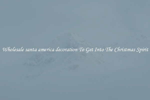 Wholesale santa america decoration To Get Into The Christmas Spirit