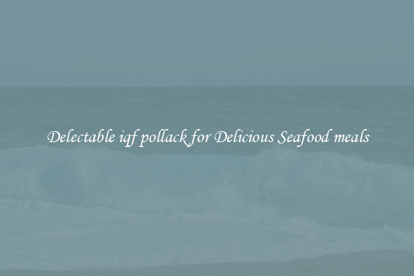 Delectable iqf pollack for Delicious Seafood meals