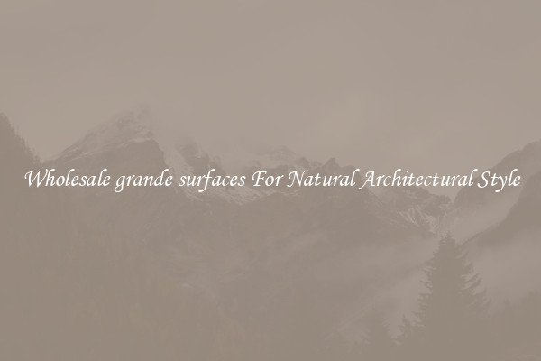 Wholesale grande surfaces For Natural Architectural Style