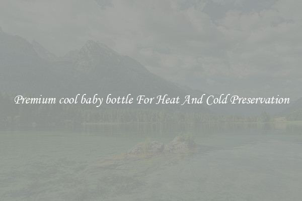 Premium cool baby bottle For Heat And Cold Preservation