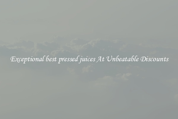 Exceptional best pressed juices At Unbeatable Discounts