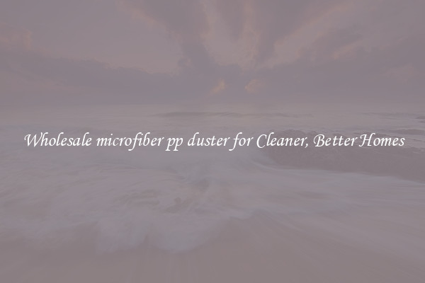 Wholesale microfiber pp duster for Cleaner, Better Homes